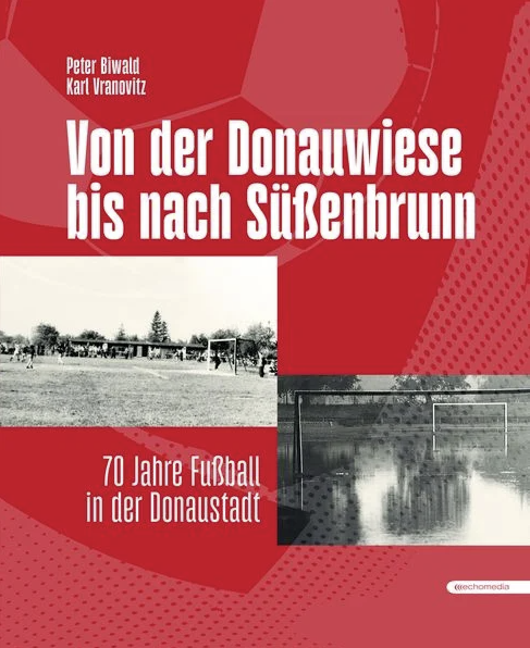 Publikation: Von der Donauwiese bis nach Süßenbrunn, 70 Jahre Fußball in der Donaustadt, Bezirksmuseum Donaustadt, 2024